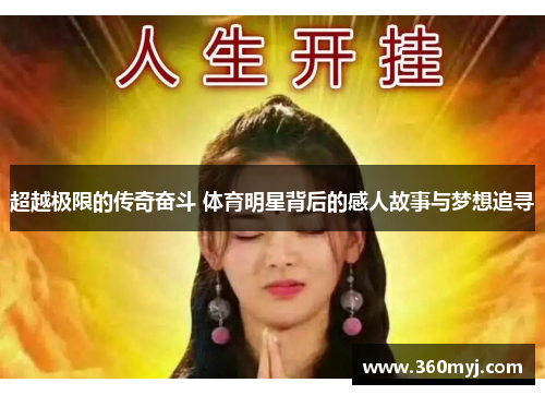 超越极限的传奇奋斗 体育明星背后的感人故事与梦想追寻
