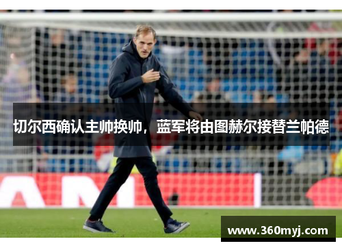 切尔西确认主帅换帅，蓝军将由图赫尔接替兰帕德