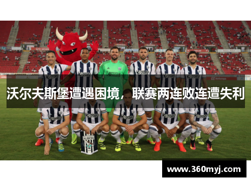 沃尔夫斯堡遭遇困境，联赛两连败连遭失利