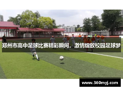 郑州市高中足球比赛精彩瞬间，激情绽放校园足球梦