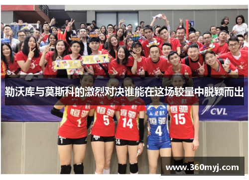 勒沃库与莫斯科的激烈对决谁能在这场较量中脱颖而出