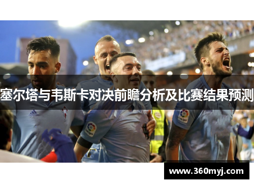 塞尔塔与韦斯卡对决前瞻分析及比赛结果预测