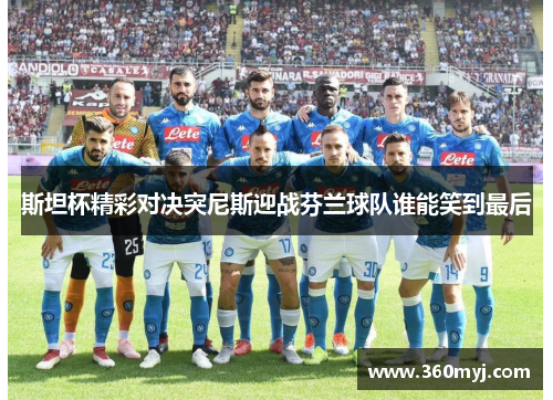 斯坦杯精彩对决突尼斯迎战芬兰球队谁能笑到最后