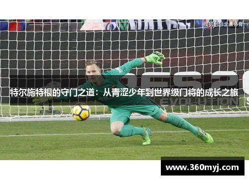 特尔施特根的守门之道：从青涩少年到世界级门将的成长之旅