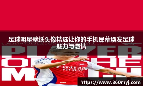 足球明星壁纸头像精选让你的手机屏幕焕发足球魅力与激情
